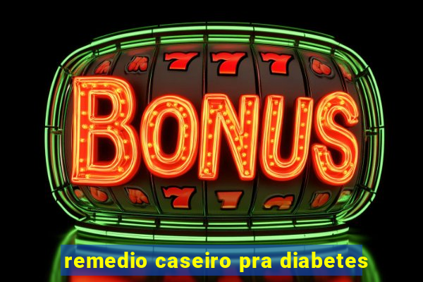 remedio caseiro pra diabetes